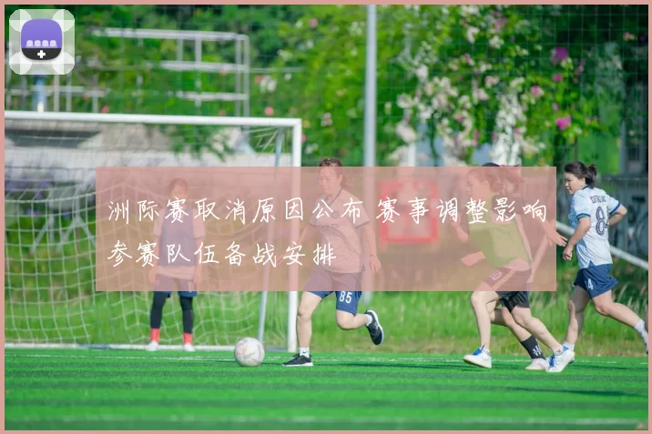 洲际赛取消原因公布 赛事调整影响参赛队伍备战安排