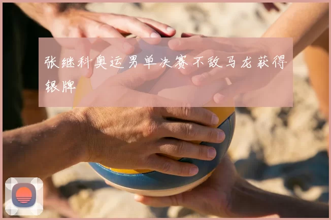 张继科奥运男单决赛不敌马龙获得银牌