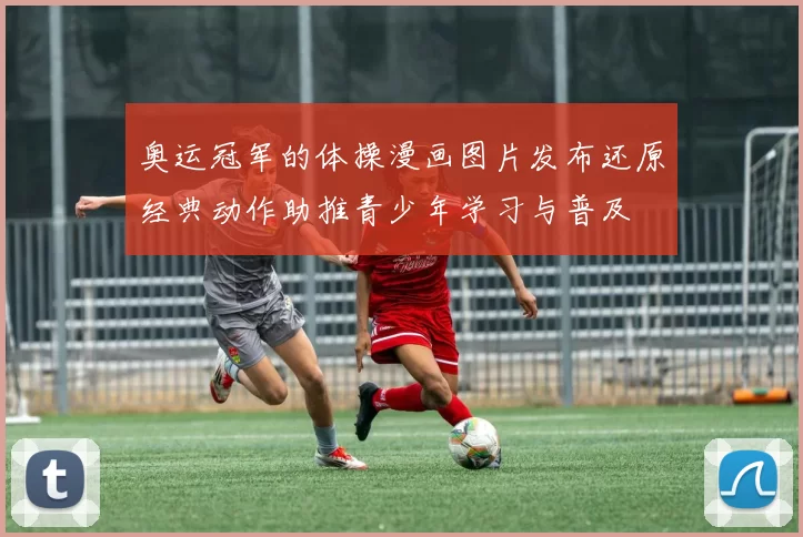 奥运冠军的体操漫画图片发布还原经典动作助推青少年学习与普及